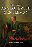 The Last Anglo-Jewish Gentleman: The Life and Times of Redcliffe Nathan Salaman (The Modern Jewish Experience)