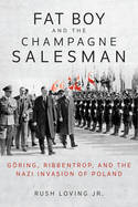 Fat Boy and the Champagne Salesman: G├â┬╢ring, Ribbentrop, and the Nazi Invasion of Poland