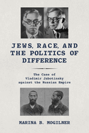 Jews, Race, and the Politics of Difference: The Case of Vladimir Jabotinsky against the Russian Empire (Jews of Eastern Europe)