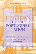 Hebrews of the Portuguese Nation: Conversos and Community in Early Modern Amsterdam (The Modern Jewish Experience)