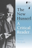 The New Husserl: A Critical Reader (Studies in Continental Thought)