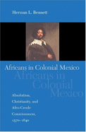 Africans in Colonial Mexico: Absolutism, Christianity, and Afro-Creole Consciousness, 1570-1640 (Blacks in the Diaspora)