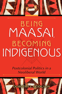 Being Maasai, Becoming Indigenous: Postcolonial Politics in a Neoliberal World