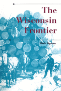 The Wisconsin Frontier (A History of the Trans-Appalachian Frontier)