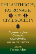 Philanthropy, Patronage, and Civil Society: Experiences from Germany, Great Britain, and North America (Philanthropic and Nonprofit Studies)