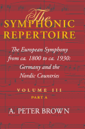 The Symphonic Repertoire, Volume III Part A: The European Symphony from ca. 1800 to ca. 1930: Germany and the Nordic Countries
