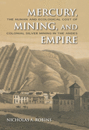 'Mercury, Mining, and Empire: The Human and Ecological Cost of Colonial Silver Mining in the Andes'