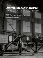 Detroit├óΓé¼ΓÇ£Moscow├óΓé¼ΓÇ£Detroit: An Architecture for Industrialization, 1917├óΓé¼ΓÇ£1945