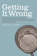 Getting it Wrong: How Faulty Monetary Statistics Undermine the Fed, the Financial System, and the Economy (The MIT Press)