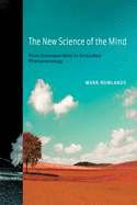 The New Science of the Mind: From Extended Mind to Embodied Phenomenology (A Bradford Book)
