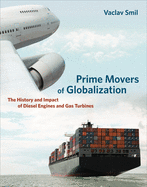 Prime Movers of Globalization: The History and Impact of Diesel Engines and Gas Turbines (The MIT Press)