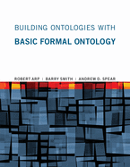 Building Ontologies with Basic Formal Ontology (The MIT Press)