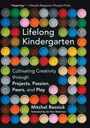 Lifelong Kindergarten: Cultivating Creativity through Projects, Passion, Peers, and Play (The MIT Press)