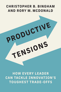 Productive Tensions: How Every Leader Can Tackle Innovation├óΓé¼Γäós Toughest Trade-Offs (Management on the Cutting Edge)