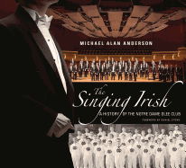 Singing Irish, The: A History of the Notre Dame Glee Club