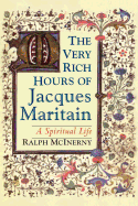 Very Rich Hours of Jacques Maritain, The: A Spiritual Life