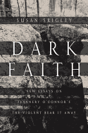 Dark Faith: New Essays on Flannery O'Connor's The Violent Bear It Away