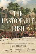 'The Unstoppable Irish: Songs and Integration of the New York Irish, 1783-1883'