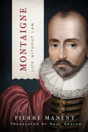 Montaigne: Life without Law (Catholic Ideas for a Secular World)