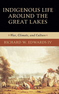Indigenous Life around the Great Lakes: War, Climate, and Culture (Midwest Archaeological Perspectives)