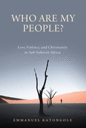 Who Are My People?: Love, Violence, and Christianity in Sub-Saharan Africa (Contending Modernities)