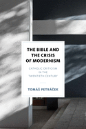 The Bible and the Crisis of Modernism: Catholic Criticism in the ...