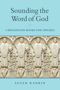 Sounding the Word of God: Carolingian Books for Singers (Conway Lectures in Medieval Studies)
