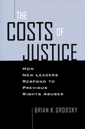 Costs of Justice: How New Leaders Respond to Previous Rights Abuses (Contemporary European Politics and Society)