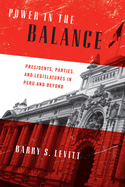 Power in the Balance: Presidents, Parties, and Legislatures in Peru and Beyond (Kellogg Institute Series on Democracy and Development)