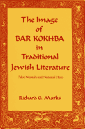 The Image of Bar Kokhba in Traditional Jewish Literature (False Messiah and National Hero)