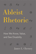 Ableist Rhetoric (How We Know, Value, and See Disability)