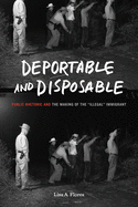 Deportable and Disposable: Public Rhetoric and the Making of the ├óΓé¼┼ôIllegal├óΓé¼┬¥ Immigrant (Rhetoric and Democratic Deliberation)
