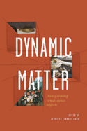 Dynamic Matter: Transforming Renaissance Objects (Cultural Inquiries in English Literature, 1400├óΓé¼ΓÇ£1700)