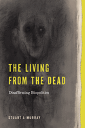 The Living from the Dead: Disaffirming Biopolitics (RSA Series in Transdisciplinary Rhetoric)