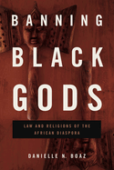 Banning Black Gods: Law and Religions of the African Diaspora (Africana Religions)