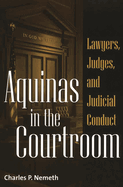 Aquinas in the Courtroom: Lawyers, Judges, and Judicial Conduct
