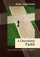 'Churchless Faith, a - Faith Journeys Beyond the Churches'