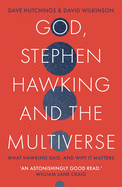 'God, Stephen Hawking and the Multiverse: What Hawking Said and Why It Matters'