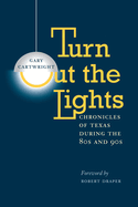 Turn Out the Lights: Chronicles of Texas during the 80s and 90s (Southwestern Writers Coll\