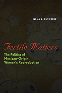 Fertile Matters: The Politics of Mexican-Origin Women's Reproduction