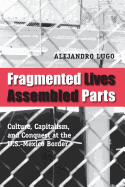 'Fragmented Lives, Assembled Parts: Culture, Capitalism, and Conquest at the U.S.-Mexico Border'
