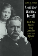 Alexander Watkins Terrell: Civil War Soldier, Texas Lawmaker, American Diplomat (Focus on American History Series)