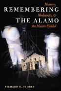 Remembering the Alamo: Memory, Modernity, and the Master Symbol (History, Culture, and Society Series)