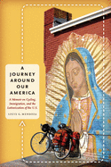 A Journey Around Our America: A Memoir on Cycling, Immigration, and the Latinoization of the U.S. (William and Bettye Nowlin Series in Art, History, and Culture of the Western Hemisphere (Paperback))
