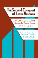 'The Second Conquest of Latin America: Coffee, Henequen, and Oil During the Export Boom, 1850-1930'