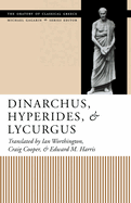 Dinarchus, Hyperides, and Lycurgus: (Oratory of Classical Greece)