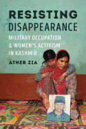 Resisting Disappearance: Military Occupation and Women's Activism in Kashmir (Decolonizing Feminisms)