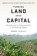 Turning Land into Capital: Development and Dispossession in the Mekong Region (Culture, Place, and Nature)