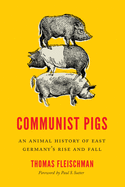 Communist Pigs: An Animal History of East Germany's Rise and Fall (Weyerhaeuser Environmental Books)