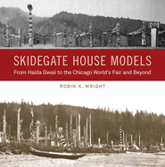 Skidegate House Models: From Haida Gwaii to the Chicago World's Fair and Beyond (Native Art of the Pacific Northwest: A Bill Holm Center)